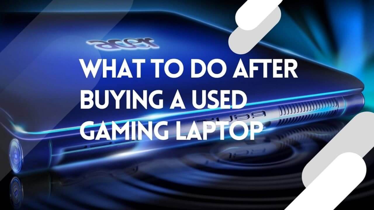 What to do after buying a used laptop