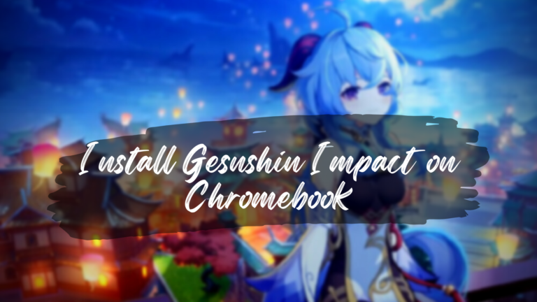 Install Gesnshin Impact on Chromebook